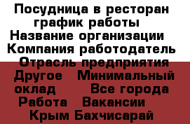 Посудница в ресторан-график работы › Название организации ­ Компания-работодатель › Отрасль предприятия ­ Другое › Минимальный оклад ­ 1 - Все города Работа » Вакансии   . Крым,Бахчисарай